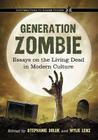 Generation Zombie: Essays on the Living Dead in Modern Culture (Contributions to Zombie Studies) By Stephanie Boluk (Editor), Wylie Lenz (Editor) Cover Image
