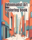Minimalist Art Coloring Book: A Collection Of Aesthetic Scenes, Abstract Designs, Vintage Styles, Nature Patterns, Simple Coloring Pages For Stress Cover Image