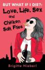 But What if I Die?: Love, Life, Sex & Chicken Salt Fries By Brigitte Nieberl, Dustin Bilyk (Editor) Cover Image