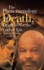 The Phenomenology of Death, Death is Not the End of Life By Kirk Morton Cover Image