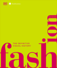 Fashion, New Edition: The Definitive Visual Guide (DK Definitive Cultural Histories) By DK, Smithsonian Institution (Contributions by) Cover Image
