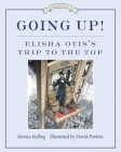 Going Up!: Elisha Otis's Trip to the Top (Great Idea Series #4) By Monica Kulling, David Parkins (Illustrator) Cover Image