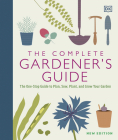 The Complete Gardener's Guide: The One-Stop Guide to Plan, Sow, Plant, and Grow Your Garden By DK Cover Image