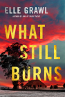 What Still Burns By Elle Grawl Cover Image