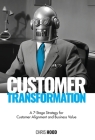 Customer Transformation: A 7-stage strategy for customer alignment and business value Cover Image
