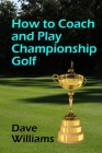 How to Coach and Play Championship Golf Cover Image