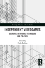 Independent Videogames: Cultures, Networks, Techniques and Politics (Routledge Advances in Game Studies) By Paolo Ruffino (Editor) Cover Image