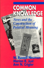 Common Knowledge: News and the Construction of Political Meaning (American Politics and Political Economy Series) By W. Russell Neuman, Marion R. Just, Ann N. Crigler Cover Image