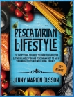Pescatarian Lifestyle: The Everything You Need To Know Resource for Eating Delicious Fish and Vegetarian Diet To Aid in Your Weight Loss and Cover Image