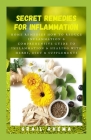 Secret Remedies for Inflammation: Home Remedies How To Reduce Inflammation & Comprehensive Guide to Inflammation & Healing with Herbs, Diet & Suppleme Cover Image