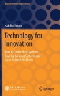 Technology for Innovation: How to Create New Systems, Develop Existing Systems and Solve Related Problems (Management for Professionals) By Isak Bukhman Cover Image
