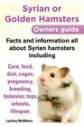 Syrian or Golden Hamsters Owners Guide Facts and Information All about Syrian Hamsters Including Care, Food, Diet, Cages, Pregnancy, Breeding, Behavio By Lyndsey McMahon Cover Image