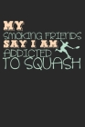 My Smoking Friends Say I Am Addicted To Squash: Notebook A5 Size, 6x9 inches, 120 dotted dot grid Pages, Squash Player Indoor Funny Quote Cover Image