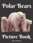 Polar Bears Picture Book: A Gift Book for Alzheimer's Patients Seniors with Dementia Photo Book Kids and Children men women and lovers of Bears By Simeon Toluwase Cover Image