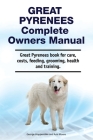 Great Pyrenees Complete Owners Manual. Great Pyrenees book for care, costs, feeding, grooming, health and training. By Asia Moore, George Hoppendale Cover Image