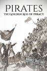 Pirates: The Golden Age of Piracy: A History from Beginning to End By Hourly History Cover Image