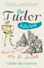 The Tudor Kitchen: What the Tudors Ate & Drank By Terry Breverton Cover Image