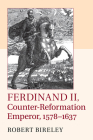 Ferdinand II, Counter-Reformation Emperor, 1578-1637 By Robert Bireley Cover Image