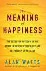 The Meaning of Happiness: The Quest for Freedom of the Spirit in Modern Psychology and the Wisdom of the East Cover Image