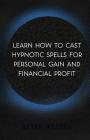 Learn How To Cast Hypnotic Spells For Personal Gain And Financial Profit Cover Image