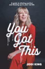You Got This: A Guide to Ditching Perfect and Showing Up to Your Real Life By Jodi King Cover Image