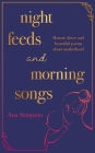 Night Feeds and Morning Songs: Honest, fierce and beautiful poems about motherhood By Ana Sampson (Selected by) Cover Image