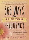365 Ways to Raise Your Frequency: Simple Tools to Increase Your Spiritual Energy for Balance, Purpose, and Joy By Melissa Alvarez Cover Image