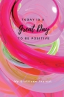 Today Is A Great Day To Be Positive Lined Notebook: My Gratitude Journal Cover Image