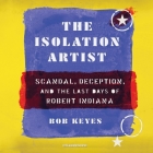 The Isolation Artist: Scandal, Deception, and the Last Days of Robert Indiana By Bob Keyes, Traber Burns (Read by) Cover Image
