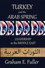 Turkey and the Arab Spring: Leadership in the Middle East By Graham E. Fuller Cover Image