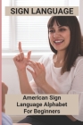 Sign Language: American Sign Language Alphabet For Beginners: American Sign Language By Simon Toomsen Cover Image