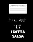 make room I gotta salsa Composition Notebook: Composition Salsa Ruled Paper Notebook to write in (8.5'' x 11'') 120 pages By Dancing Salsa Everywhere Cover Image