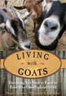 Living with Goats: Everything You Need to Know to Raise Your Own Backyard Herd By Margaret Hathaway Cover Image