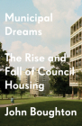 Municipal Dreams: The Rise and Fall of Council Housing By John Boughton Cover Image