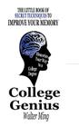College Genius: Memorize Your Way to a College Degree The Little Book of Secret Techniques to Improve Your Memory Cover Image