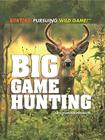 Big Game Hunting (Hunting: Pursuing Wild Game!) By Judy Monroe Peterson Cover Image