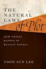 The Natural Laws of Plot: How Things Happen in Realist Novels (Alembics: Penn Studies in Literature and Science) By Yoon Sun Lee Cover Image