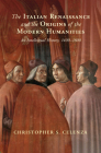 The Italian Renaissance and the Origins of the Modern Humanities: An Intellectual History, 1400-1800 By Christopher S. Celenza Cover Image