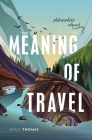 The Meaning of Travel: Philosophers Abroad By Emily Thomas Cover Image