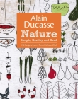 Alain Ducasse Nature: Simple, Healthy, and Good By Alain Ducasse, Paula Neyrat, Christophe Saintagne Cover Image