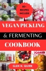 Vegan Pickling and Fermenting Cookbook: Transform Your Kitchen with Vegan Preservation Magic Cover Image