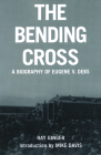 The Bending Cross: A Biography of Eugene Victor Debs Cover Image