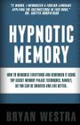 Hypnotic Memory: How To Memorize Everything And Remember It Using Top Secret Memory Palace Techniques; Namely, So You Can Be Smarter An By Bryan Westra Cover Image