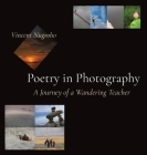 Poetry in Photography: A Journey of a Wandering Teacher By Vincent Nugroho, Vincent Nugroho (Photographer) Cover Image