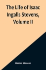 The Life of Isaac Ingalls Stevens, Volume II By Hazard Stevens Cover Image