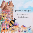 Beatrice the Bee By Kelly D. Johnson, Kelly D. Johnson (Illustrator) Cover Image