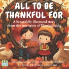 All to Be Thankful for: A beautifully illustrated story about the true spirit of Thanksgiving By Terence Clearwater, Felicia Clearwater Cover Image