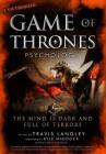 Game of Thrones Psychology: The Mind Is Dark and Full of Terrorsvolume 4 By Travis Langley (Editor), Kyle Maddock (Foreword by) Cover Image