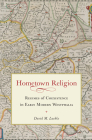Hometown Religion: Regimes of Coexistence in Early Modern Westphalia (Studies in Early Modern German History) By David M. Luebke Cover Image