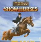Show Horses (Horsing Around) By Laura Loria Cover Image